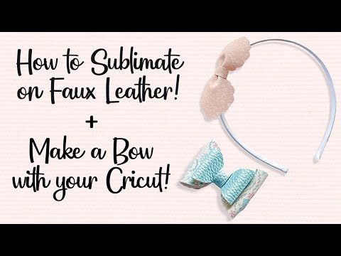 Double Cricut Tutorial! How to Sublimate onto Faux Leather and how to make your own Bows!